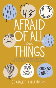 Afraid of All the Things : Tornadoes, Cancer, Adoption, and Other Stuff you Need the Gospel For