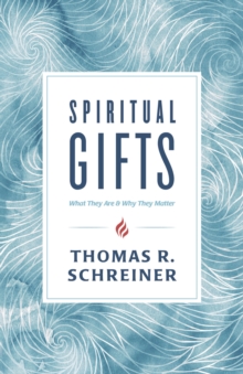 Spiritual Gifts : What They Are and Why They Matter