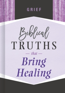 Grief : Biblical Truths that Bring Healing