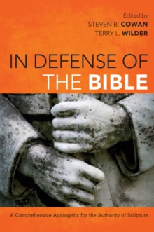 In Defense of the Bible : A Comprehensive Apologetic for the Authority of Scripture