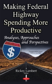 Making Federal Highway Spending More Productive : Analyses, Approaches & Perspectives, Hardback Book Making Federal Highway Spending More Productive : Analyses, Approaches & Perspectives, Hardback Book