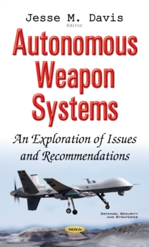 Autonomous Weapon Systems : An Exploration of Issues and Recommendations