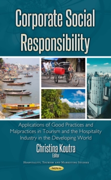 Corporate Social Responsibility : Applications of Good Practices and Malpractices in Tourism and the Hospitality Industry in the Developing World