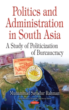 Politics and Administration in South Asia : A Study of Politicization of Bureaucracy