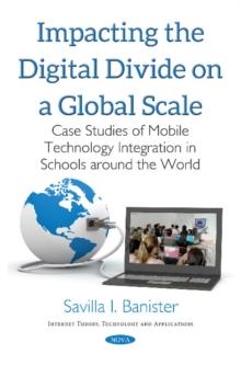 Impacting the Digital Divide on a Global Scale : Case Studies of Mobile Technology Integration in Schools Around the World, Paperback / softback Book Impacting the Digital Divide on a Global Scale : Case Studies of Mobile Technology Integration in Schools Around the World, Paperback / softback Book