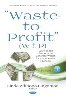 "Waste-to-Profit" (W-t-P) : Value added Products to Generate Wealth for a Sustainable Economy. Volume 1