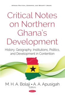 Critical Notes on Northern Ghana's Development : History, Geography, Politics and Development in Contention