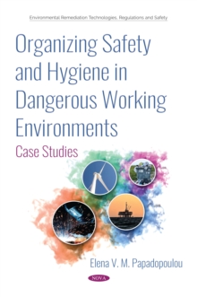 Organizing Safety and Hygiene in Dangerous Working Environments : Case Studies