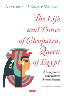 The Life and Times of Cleopatra, Queen of Egypt : A Study in the Origin of the Roman Empire, Hardback Book The Life and Times of Cleopatra, Queen of Egypt : A Study in the Origin of the Roman Empire, Hardback Book