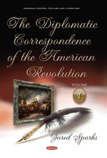 The Diplomatic Correspondence of the American Revolution. Volume 1 of 12