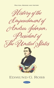 History of the Impeachment of Andrew Johnson, President of The United States