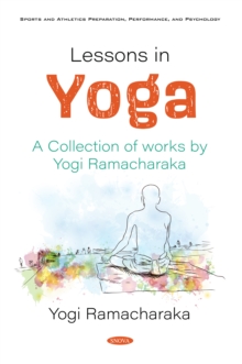 Lessons in Yoga: A Collection of works by Yogi Ramacharaka