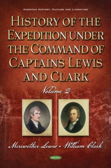 History of the Expedition Under the Command of Captains Lewis and Clark. Volume II