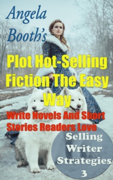 Plot Hot-Selling Fiction The Easy Way: How To Write  Novels And Short Stories Readers Love