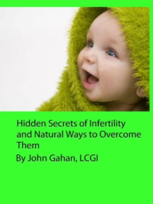 Hidden Secrets of Infertility and Natural Ways to Overcome Them