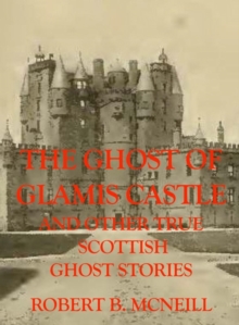 Ghost of Glamis Castle and other true Scottish Ghost Stories