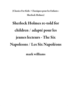 Sherlock Holmes re-told For Children / Adapte Pour Les Jeunes Lecteurs - The Six Napoleons / Les Six Napoleons : Classics For Kids / Classiques Pour Les Enfants : Sherlock Holmes