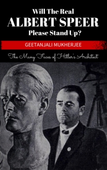 Will The Real Albert Speer Please Stand Up? : The Many Faces Of Hitler's Architect