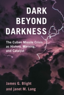 Dark Beyond Darkness : The Cuban Missile Crisis as History, Warning, and Catalyst, Hardback Book Dark Beyond Darkness : The Cuban Missile Crisis as History, Warning, and Catalyst, Hardback Book