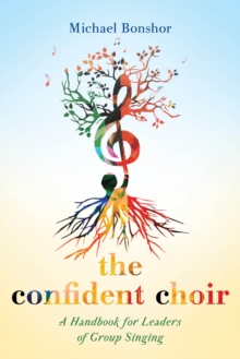 The Confident Choir : A Handbook for Leaders of Group Singing, Paperback / softback Book The Confident Choir : A Handbook for Leaders of Group Singing, Paperback / softback Book