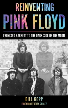 Reinventing Pink Floyd : From Syd Barrett to the Dark Side of the Moon