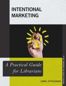 Intentional Marketing : A Practical Guide for Librarians, Paperback / softback Book Intentional Marketing : A Practical Guide for Librarians, Paperback / softback Book