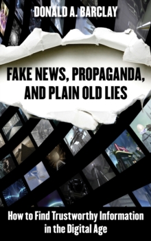 Fake News, Propaganda, and Plain Old Lies : How to Find Trustworthy Information in the Digital Age, Hardback Book Fake News, Propaganda, and Plain Old Lies : How to Find Trustworthy Information in the Digital Age, Hardback Book