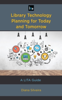 Library Technology Planning for Today and Tomorrow : A LITA Guide