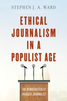 Ethical Journalism in a Populist Age : The Democratically Engaged Journalist, Hardback Book Ethical Journalism in a Populist Age : The Democratically Engaged Journalist, Hardback Book