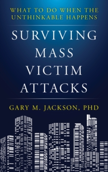Surviving Mass Victim Attacks : What to Do When the Unthinkable Happens, Hardback Book Surviving Mass Victim Attacks : What to Do When the Unthinkable Happens, Hardback Book