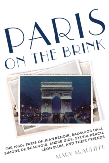Paris on the Brink : The 1930s Paris of Jean Renoir, Salvador Dali, Simone de Beauvoir, Andre Gide, Sylvia Beach, Leon Blum, and Their Friends, Hardback Book Paris on the Brink : The 1930s Paris of Jean Renoir, Salvador Dali, Simone de Beauvoir, Andre Gide, Sylvia Beach, Leon Blum, and Their Friends, Hardback Book
