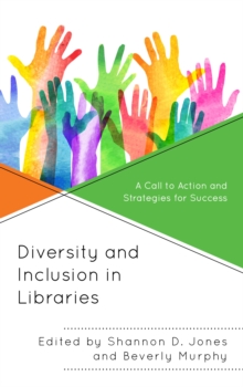 Diversity and Inclusion in Libraries : A Call to Action and Strategies for Success, Hardback Book Diversity and Inclusion in Libraries : A Call to Action and Strategies for Success, Hardback Book