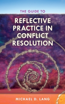 The Guide to Reflective Practice in Conflict Resolution, Paperback / softback Book The Guide to Reflective Practice in Conflict Resolution, Paperback / softback Book