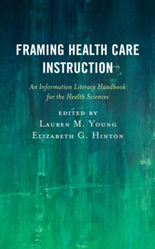 Framing Health Care Instruction : An Information Literacy Handbook for the Health Sciences