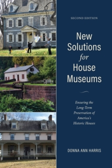 New Solutions for House Museums : Ensuring the Long-Term Preservation of America's Historic Houses, Hardback Book New Solutions for House Museums : Ensuring the Long-Term Preservation of America's Historic Houses, Hardback Book