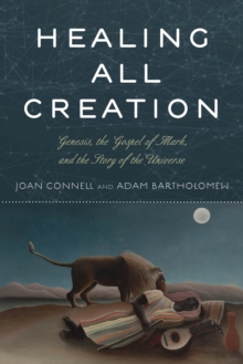 Healing All Creation : Genesis, the Gospel of Mark, and the Story of the Universe, Hardback Book Healing All Creation : Genesis, the Gospel of Mark, and the Story of the Universe, Hardback Book