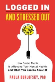 Logged In and Stressed Out : How Social Media is Affecting Your Mental Health and What You Can Do About It