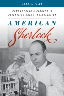 American Sherlock : Remembering a Pioneer in Scientific Crime Investigation