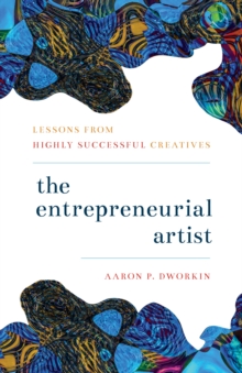The Entrepreneurial Artist : Lessons from Highly Successful Creatives, Hardback Book The Entrepreneurial Artist : Lessons from Highly Successful Creatives, Hardback Book