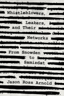 Whistleblowers, Leakers, and Their Networks : From Snowden to Samizdat, Hardback Book Whistleblowers, Leakers, and Their Networks : From Snowden to Samizdat, Hardback Book