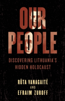 Our People : Discovering Lithuania's Hidden Holocaust