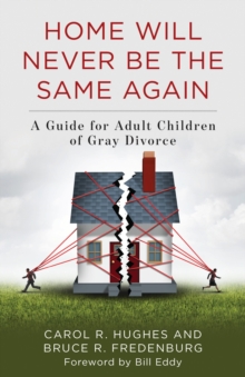 Home Will Never Be the Same Again : A Guide for Adult Children of Gray Divorce