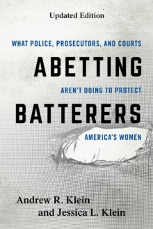 Abetting Batterers : What Police, Prosecutors, and Courts Aren't Doing to Protect America's Women, Hardback Book Abetting Batterers : What Police, Prosecutors, and Courts Aren't Doing to Protect America's Women, Hardback Book