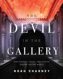 The Devil in the Gallery : How Scandal, Shock, and Rivalry Shaped the Art World