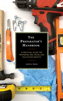 The Preparator's Handbook : A Practical Guide for Preparing and Installing Collection Objects