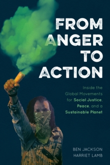 From Anger to Action : Inside the Global Movements for Social Justice, Peace, and a Sustainable Planet