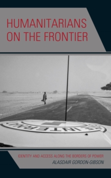 Humanitarians on the Frontier : Identity and Access Along the Borders of Power