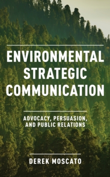 Environmental Strategic Communication : Advocacy, Persuasion, and Public Relations