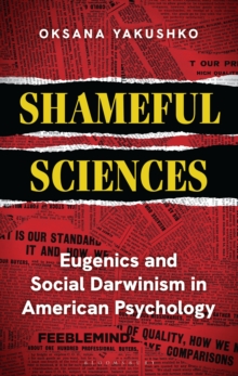 Shameful Sciences : Eugenics and Social Darwinism in American Psychology