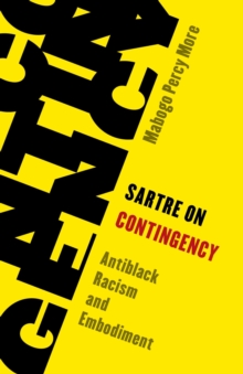 Sartre on Contingency : Antiblack Racism and Embodiment